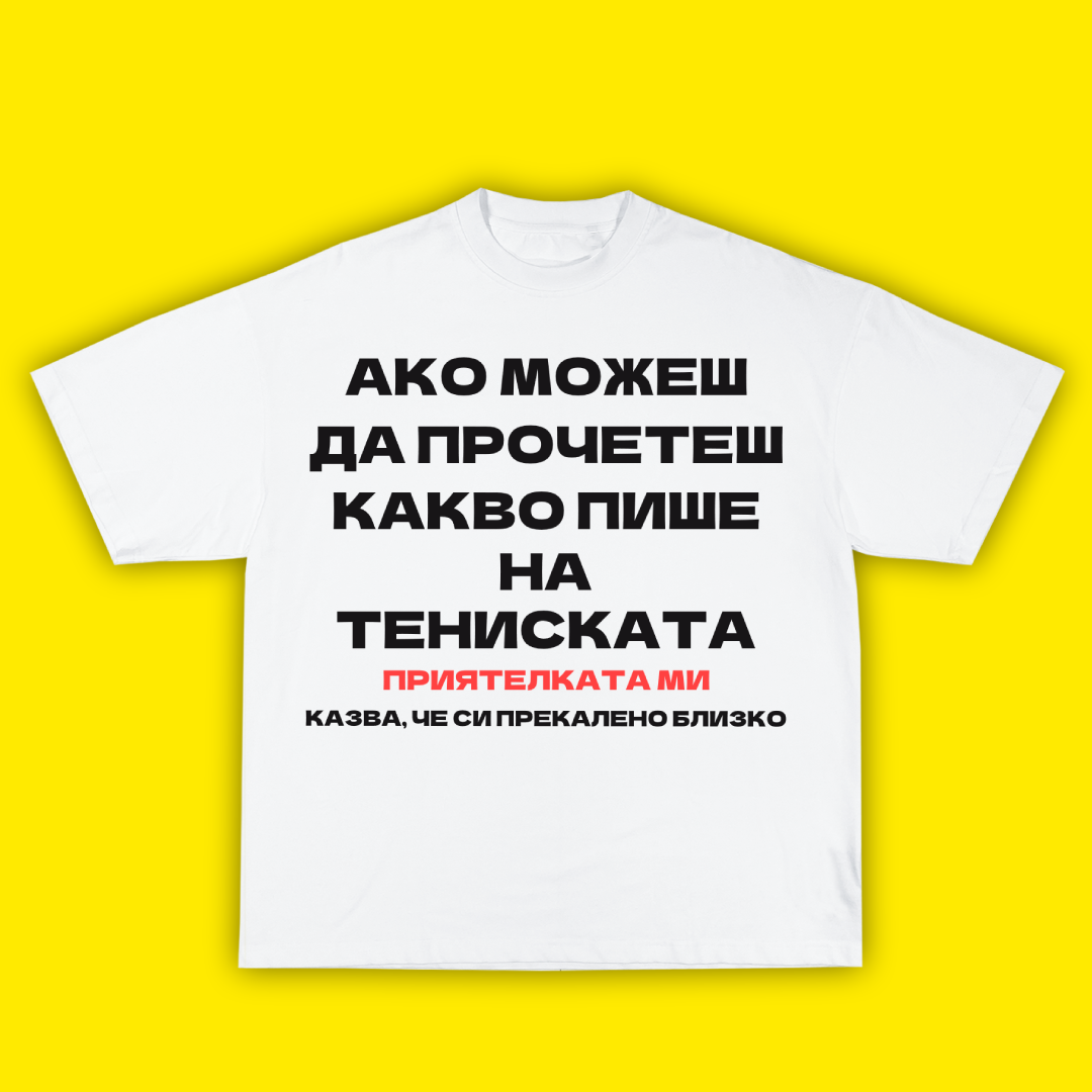 АКО МОЖЕШ ДА ПРОЧЕТЕШ ТОВА ПРИЯТЕЛКАТА МИ КАЗВА, ЧЕ СИ ПРЕКАЛЕНО БЛИЗКО - ТЕНИСКА - Laughexe